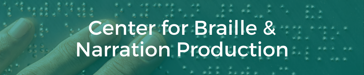 Center for Braille & Narration Production banner